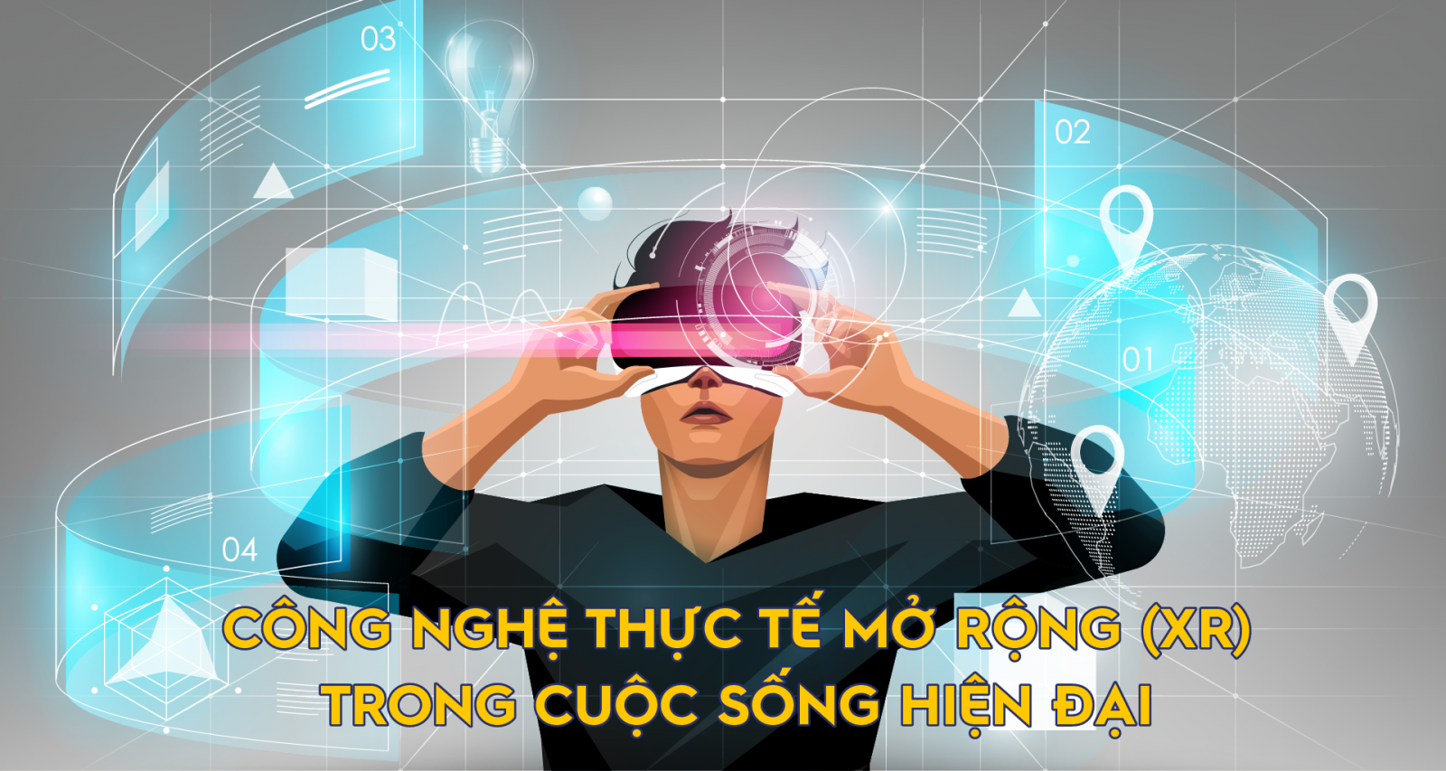 CÔNG NGHỆ THỰC TẾ MỞ RỘNG (XR) TRONG CUỘC SỐNG HIỆN ĐẠI